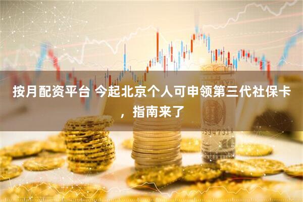 按月配资平台 今起北京个人可申领第三代社保卡，指南来了